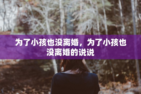 为了小孩也没离婚，为了小孩也没离婚的说说