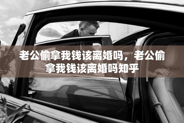 老公偷拿我钱该离婚吗，老公偷拿我钱该离婚吗知乎