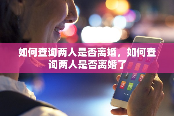 如何查询两人是否离婚，如何查询两人是否离婚了