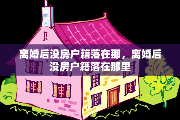 离婚后没房户籍落在那，离婚后没房户籍落在那里