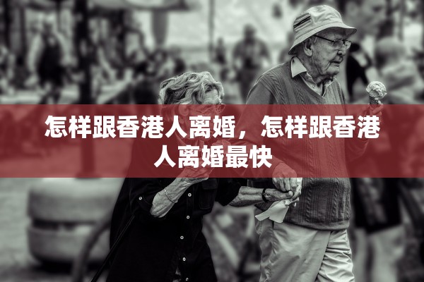 怎样跟香港人离婚，怎样跟香港人离婚最快