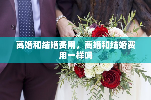 离婚和结婚费用，离婚和结婚费用一样吗