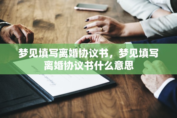 梦见填写离婚协议书，梦见填写离婚协议书什么意思