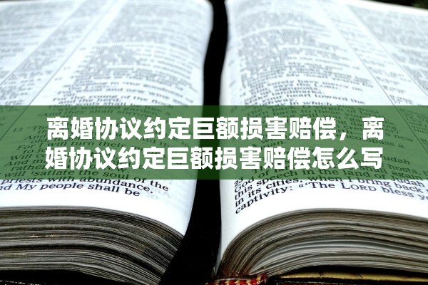 离婚协议约定巨额损害赔偿，离婚协议约定巨额损害赔偿怎么写