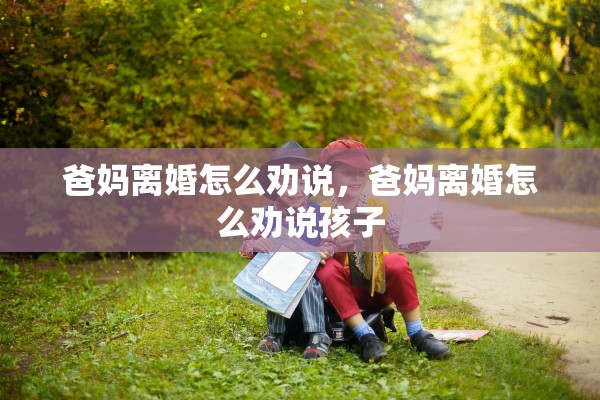 爸妈离婚怎么劝说，爸妈离婚怎么劝说孩子