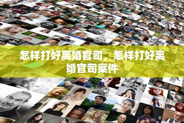 怎样打好离婚官司，怎样打好离婚官司案件