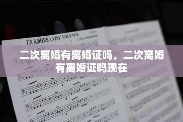 二次离婚有离婚证吗，二次离婚有离婚证吗现在