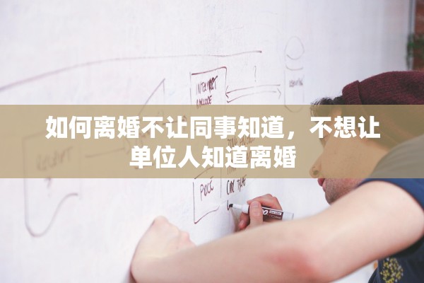 如何离婚不让同事知道，不想让单位人知道离婚