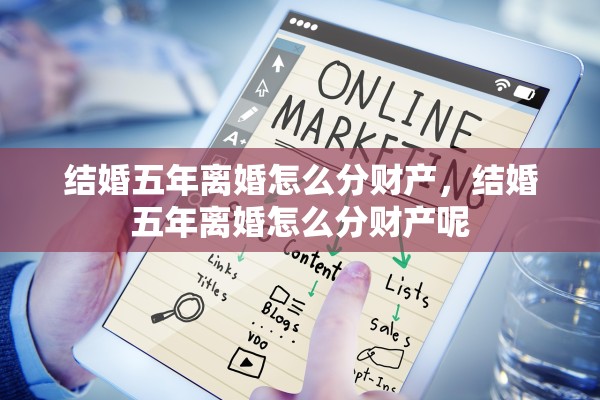 结婚五年离婚怎么分财产，结婚五年离婚怎么分财产呢