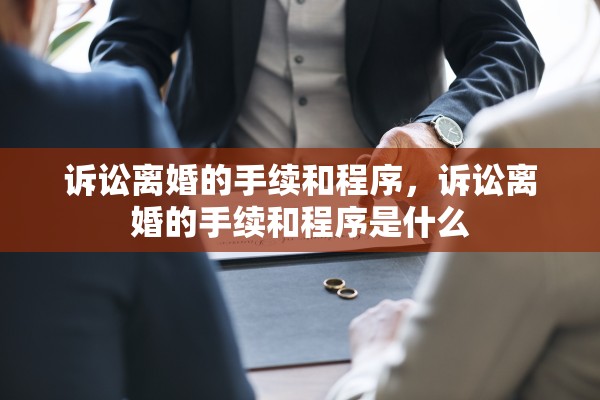 诉讼离婚的手续和程序，诉讼离婚的手续和程序是什么