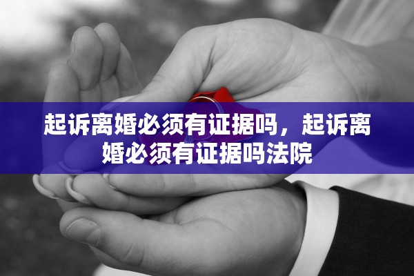 起诉离婚必须有证据吗，起诉离婚必须有证据吗法院