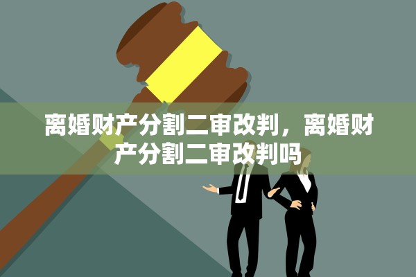 离婚财产分割二审改判，离婚财产分割二审改判吗