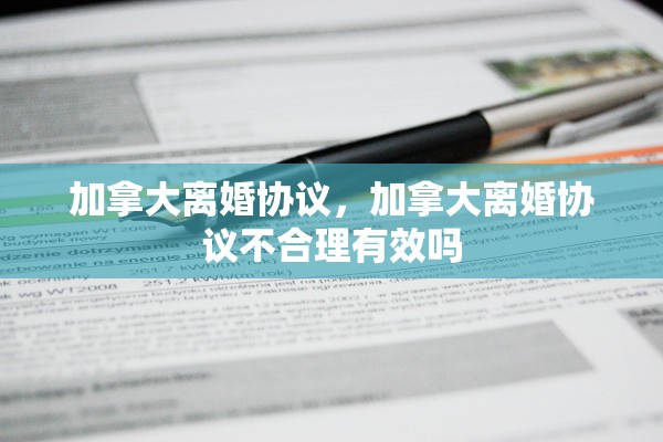 加拿大离婚协议，加拿大离婚协议不合理有效吗