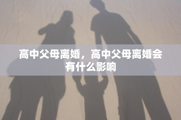 高中父母离婚，高中父母离婚会有什么影响