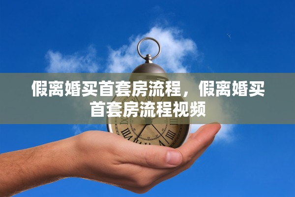 假离婚买首套房流程，假离婚买首套房流程视频