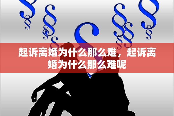 起诉离婚为什么那么难，起诉离婚为什么那么难呢