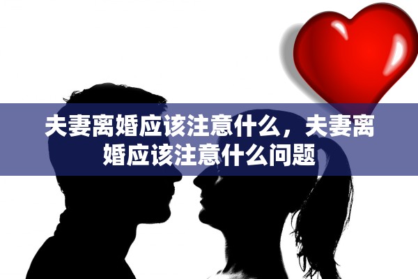 夫妻离婚应该注意什么，夫妻离婚应该注意什么问题