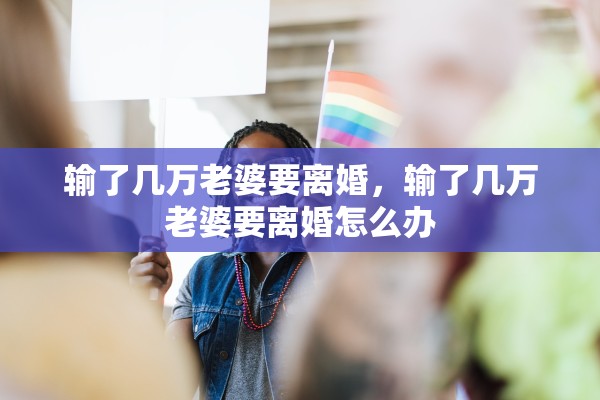 输了几万老婆要离婚，输了几万老婆要离婚怎么办