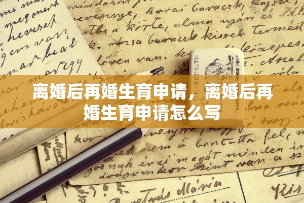 离婚后再婚生育申请，离婚后再婚生育申请怎么写