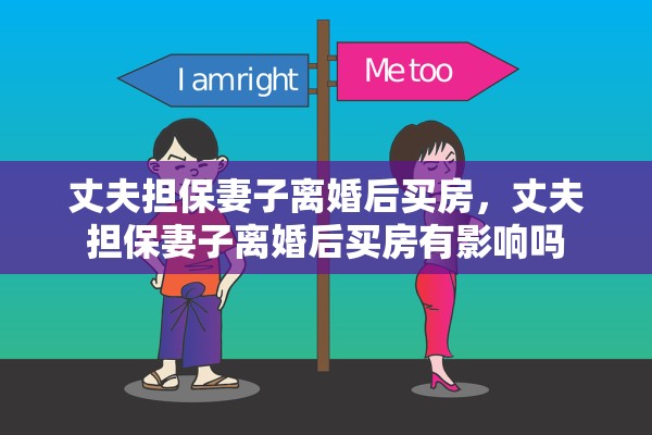 丈夫担保妻子离婚后买房，丈夫担保妻子离婚后买房有影响吗