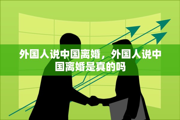 外国人说中国离婚,外国人说中国离婚是真的吗 外国人说中国离婚,外国人说中国离婚是真的吗