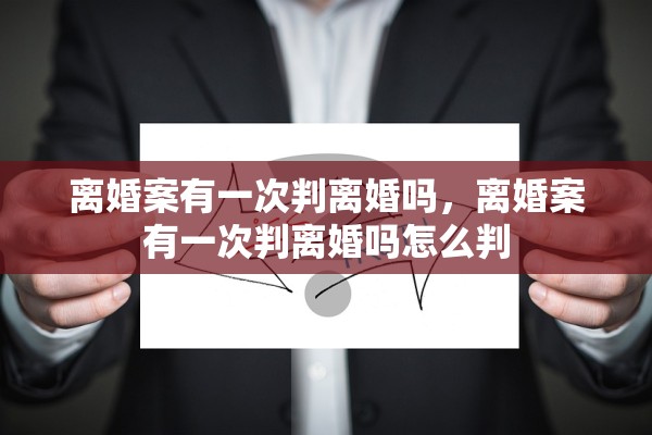 离婚案有一次判离婚吗，离婚案有一次判离婚吗怎么判
