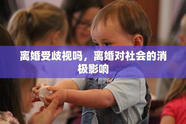 离婚受歧视吗，离婚对社会的消极影响