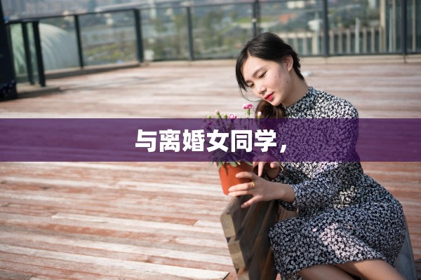 与离婚女同学，