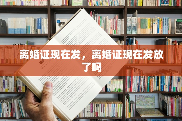 离婚证现在发，离婚证现在发放了吗