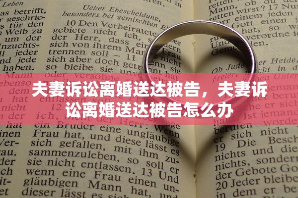 夫妻诉讼离婚送达被告，夫妻诉讼离婚送达被告怎么办