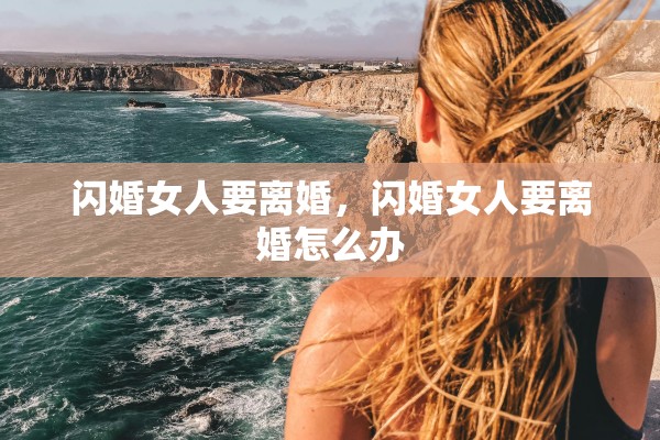 闪婚女人要离婚,闪婚女人要离婚怎么办 闪婚女人要离婚,闪婚女人要离婚怎么办