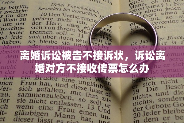离婚诉讼被告不接诉状，诉讼离婚对方不接收传票怎么办