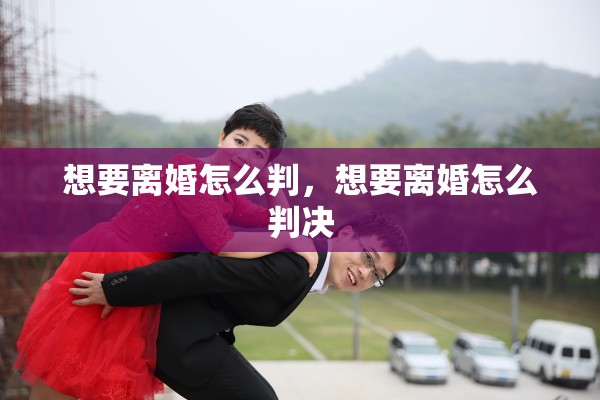 想要离婚怎么判，想要离婚怎么判决