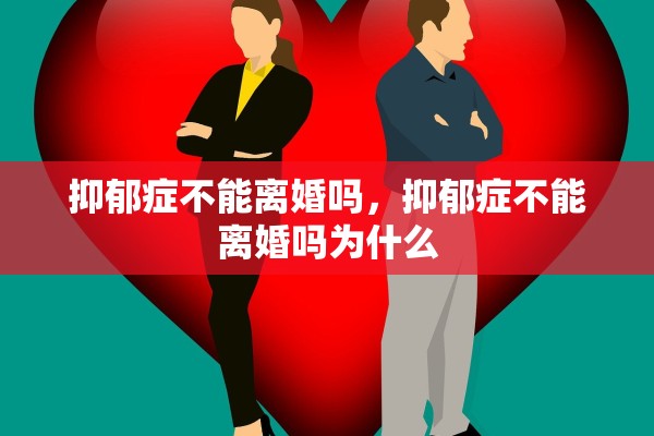 抑郁症不能离婚吗，抑郁症不能离婚吗为什么