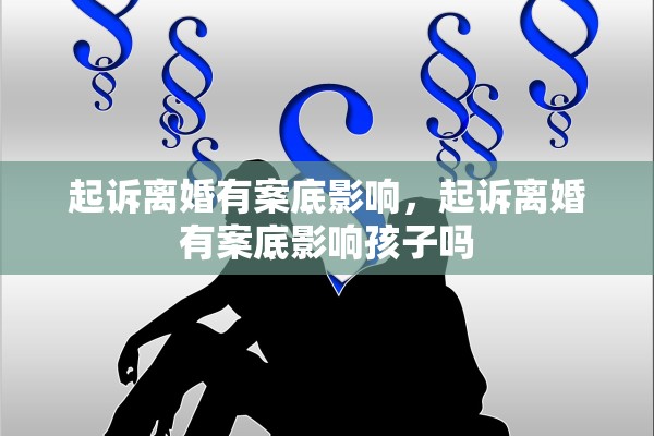 起诉离婚有案底影响，起诉离婚有案底影响孩子吗