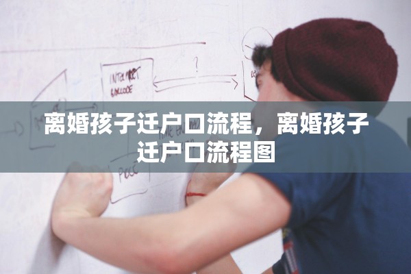 离婚孩子迁户口流程，离婚孩子迁户口流程图