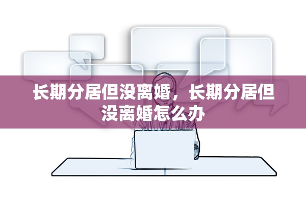 长期分居但没离婚，长期分居但没离婚怎么办