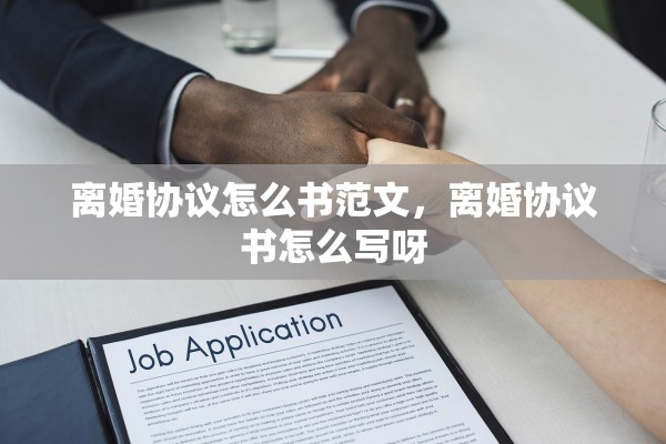 离婚协议怎么书范文，离婚协议书怎么写呀