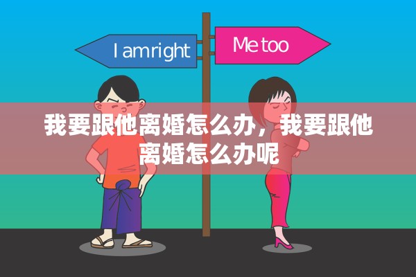 我要跟他离婚怎么办，我要跟他离婚怎么办呢