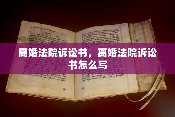 离婚法院诉讼书，离婚法院诉讼书怎么写