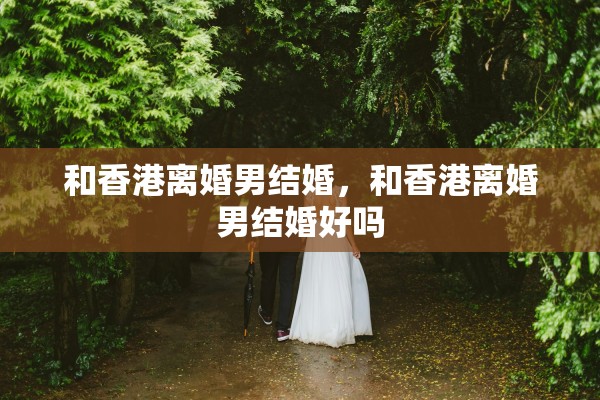 和香港离婚男结婚，和香港离婚男结婚好吗