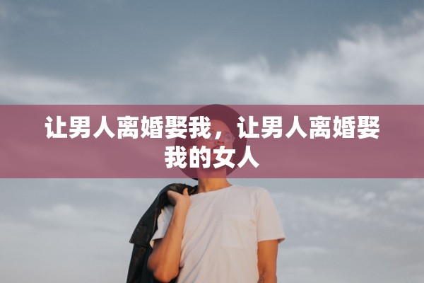 让男人离婚娶我，让男人离婚娶我的女人