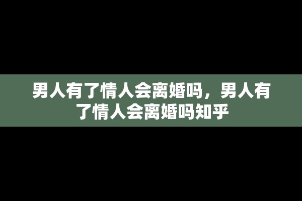 男人有了情人会离婚吗，男人有了情人会离婚吗知乎