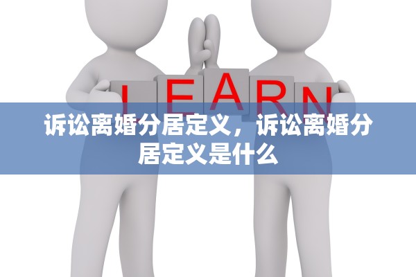 诉讼离婚分居定义,诉讼离婚分居定义是什么 诉讼离婚分居定义,诉讼离婚分居定义是什么