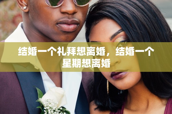 结婚一个礼拜想离婚,结婚一个星期想离婚 结婚一个礼拜想离婚,结婚一个星期想离婚