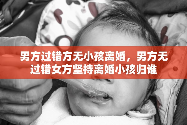 男方过错方无小孩离婚,男方无过错女方坚持离婚小孩归谁 男方过错方无小孩离婚,男方无过错女方坚持离婚小孩归谁
