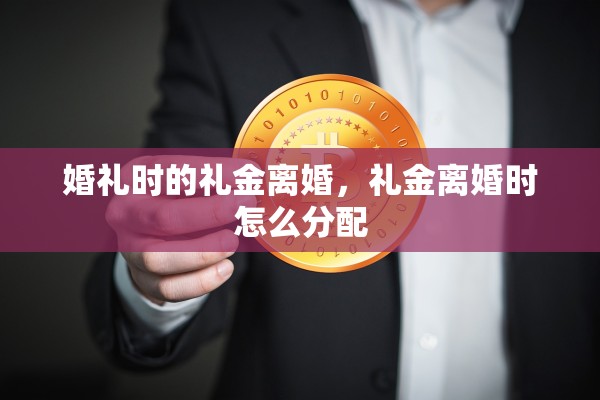 婚礼时的礼金离婚,礼金离婚时怎么分配 婚礼时的礼金离婚,礼金离婚时怎么分配