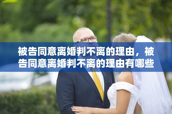 被告同意离婚判不离的理由，被告同意离婚判不离的理由有哪些