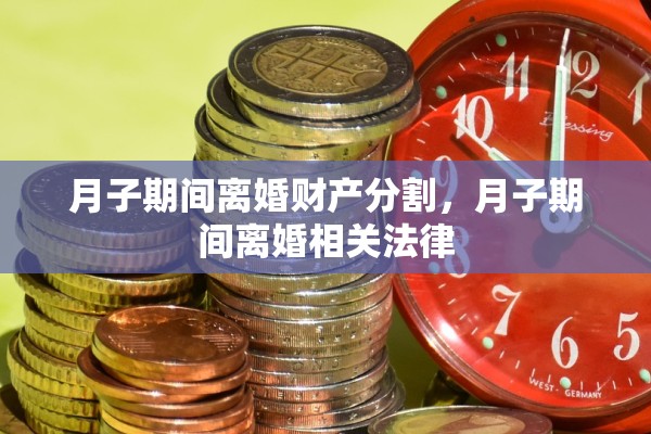 月子期间离婚财产分割，月子期间离婚相关法律