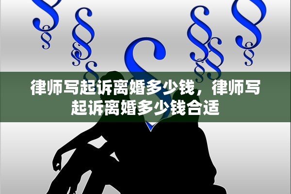 律师写起诉离婚多少钱,律师写起诉离婚多少钱合适 律师写起诉离婚多少钱,律师写起诉离婚多少钱合适